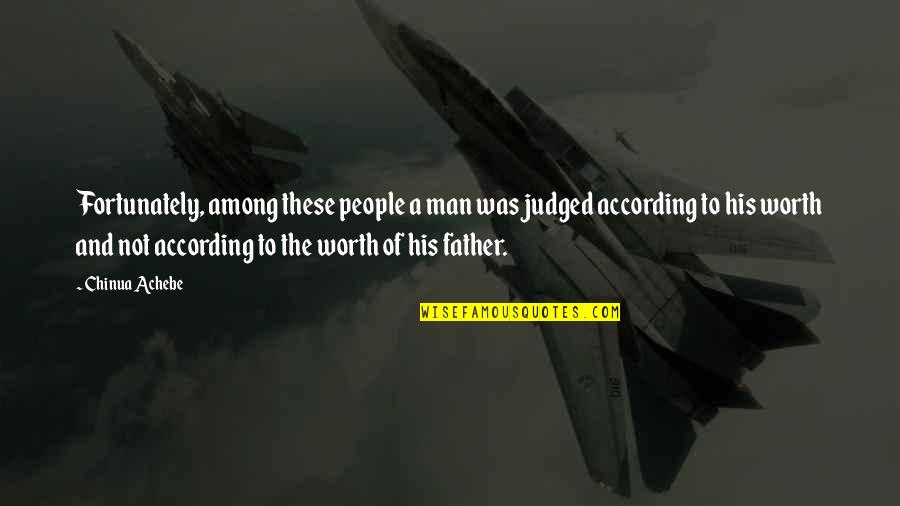 Man Of Worth Quotes By Chinua Achebe: Fortunately, among these people a man was judged Man Of Worth Quotes By Chinua Achebe: Fortunately, among these people a man was judged