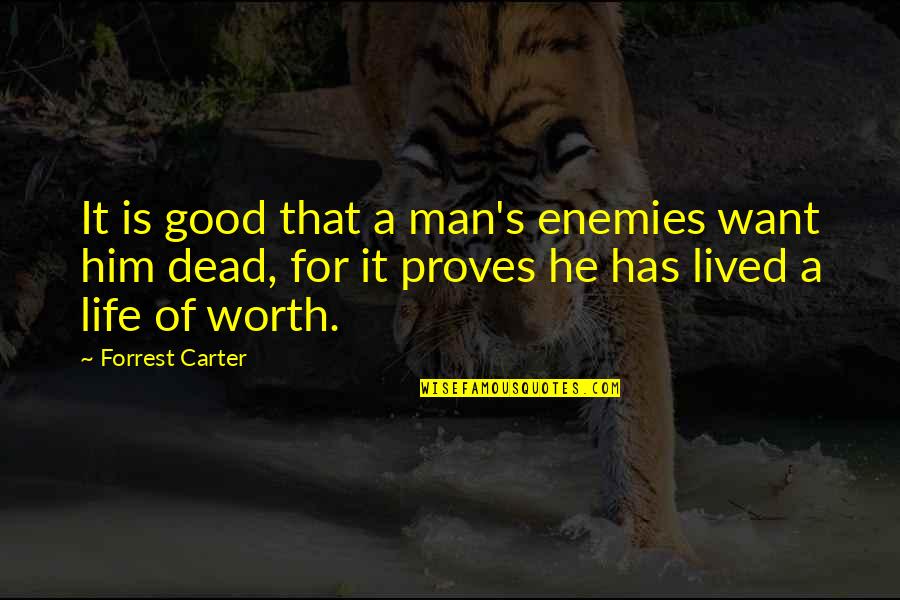 Man Of Worth Quotes By Forrest Carter: It is good that a man's enemies want Man Of Worth Quotes By Forrest Carter: It is good that a man's enemies want