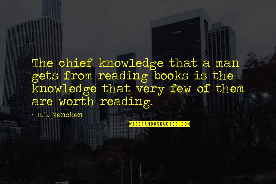 Man Of Worth Quotes By H.L. Mencken: The chief knowledge that a man gets from Man Of Worth Quotes By H.L. Mencken: The chief knowledge that a man gets from