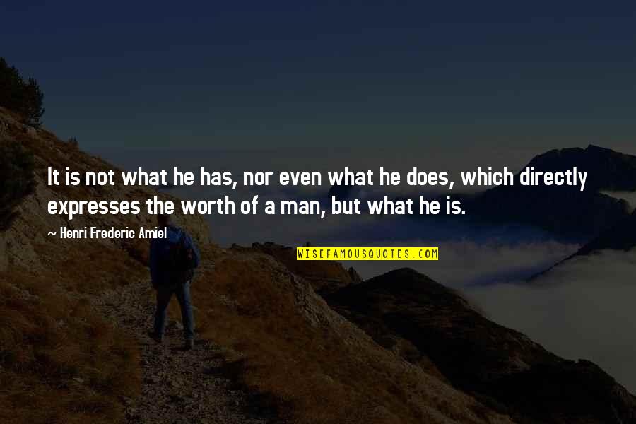 Man Of Worth Quotes By Henri Frederic Amiel: It is not what he has, nor even Man Of Worth Quotes By Henri Frederic Amiel: It is not what he has, nor even