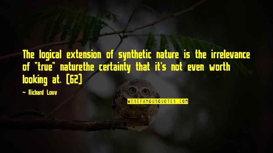 Man Of Worth Quotes By Richard Louv: The logical extension of synthetic nature is the Man Of Worth Quotes By Richard Louv: The logical extension of synthetic nature is the
