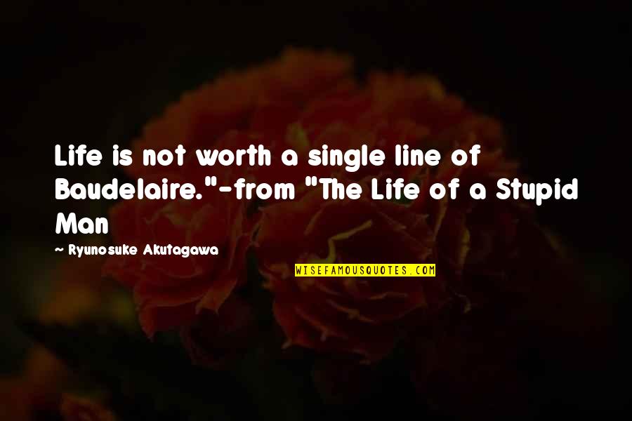 Man Of Worth Quotes By Ryunosuke Akutagawa: Life is not worth a single line of Man Of Worth Quotes By Ryunosuke Akutagawa: Life is not worth a single line of