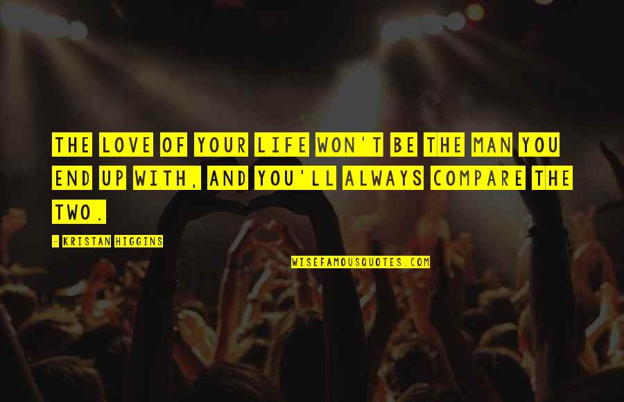 Man Of Your Life Quotes By Kristan Higgins: The love of your life won't be the Man Of Your Life Quotes By Kristan Higgins: The love of your life won't be the