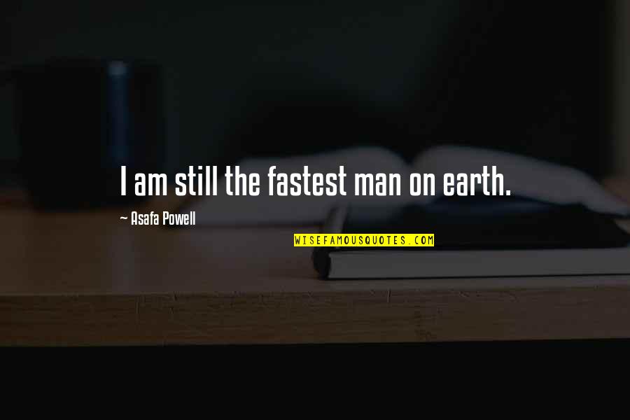 Man On Earth Quotes By Asafa Powell: I am still the fastest man on earth. Man On Earth Quotes By Asafa Powell: I am still the fastest man on earth.
