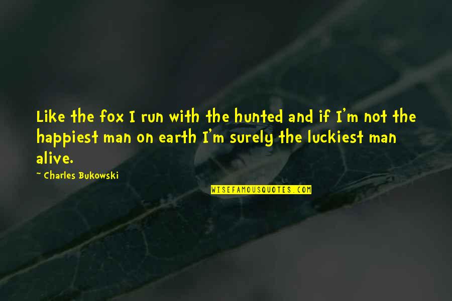 Man On Earth Quotes By Charles Bukowski: Like the fox I run with the hunted Man On Earth Quotes By Charles Bukowski: Like the fox I run with the hunted