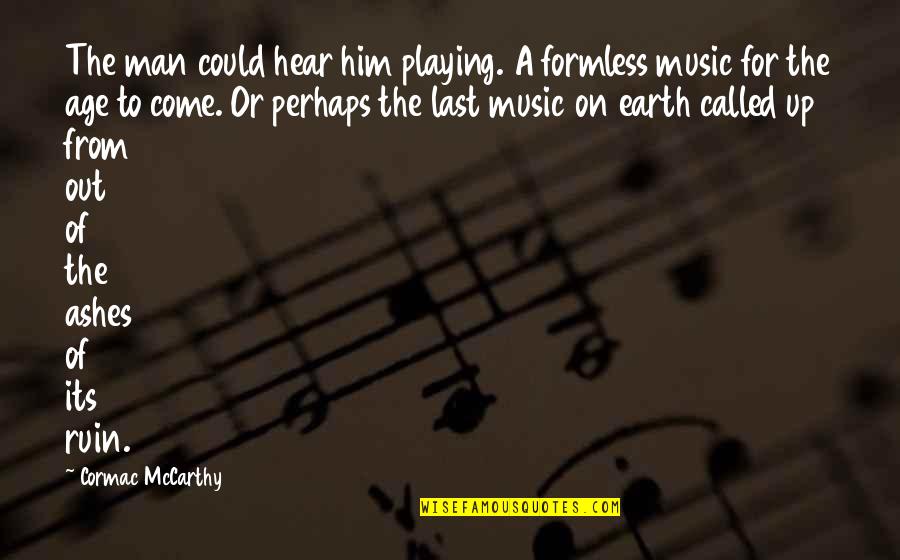 Man On Earth Quotes By Cormac McCarthy: The man could hear him playing. A formless Man On Earth Quotes By Cormac McCarthy: The man could hear him playing. A formless