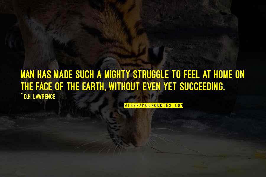 Man On Earth Quotes By D.H. Lawrence: Man has made such a mighty struggle to Man On Earth Quotes By D.H. Lawrence: Man has made such a mighty struggle to