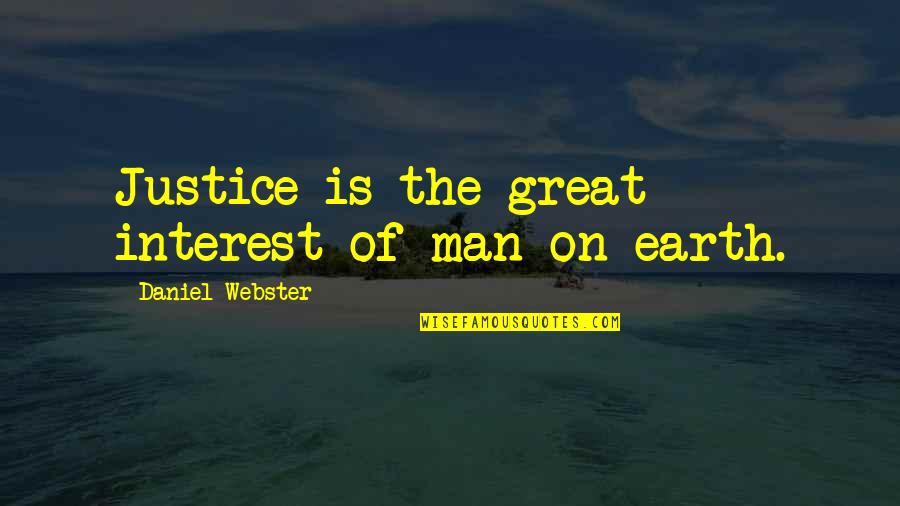 Man On Earth Quotes By Daniel Webster: Justice is the great interest of man on Man On Earth Quotes By Daniel Webster: Justice is the great interest of man on