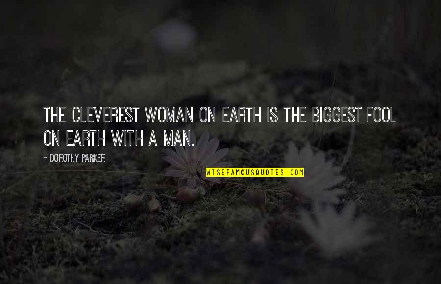 Man On Earth Quotes By Dorothy Parker: The cleverest woman on earth is the biggest