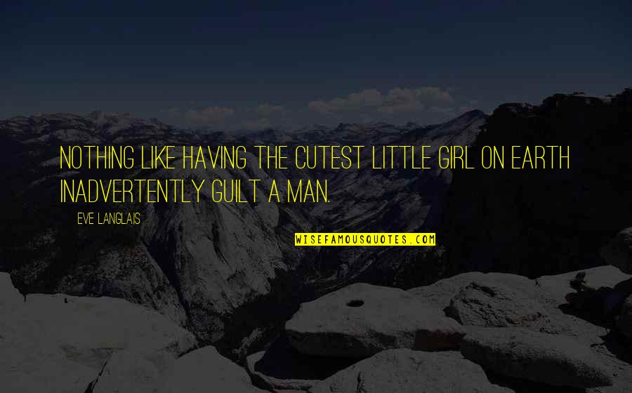 Man On Earth Quotes By Eve Langlais: Nothing like having the cutest little girl on