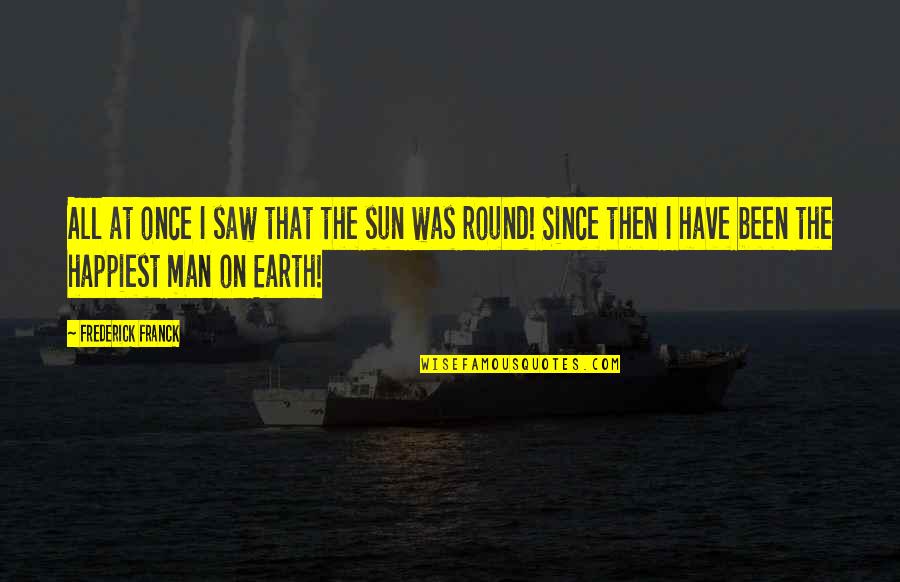 Man On Earth Quotes By Frederick Franck: All at once I saw that the sun Man On Earth Quotes By Frederick Franck: All at once I saw that the sun