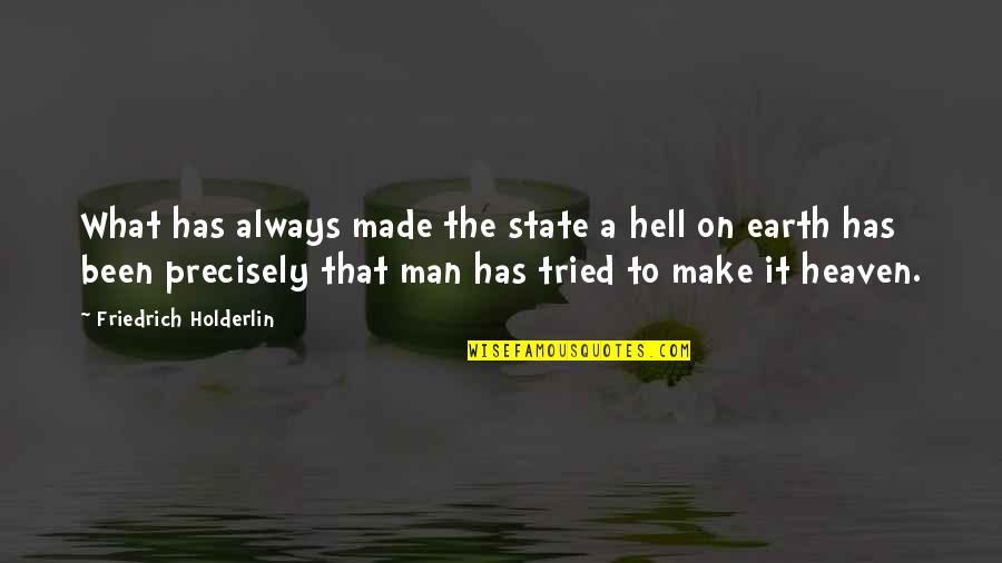 Man On Earth Quotes By Friedrich Holderlin: What has always made the state a hell Man On Earth Quotes By Friedrich Holderlin: What has always made the state a hell