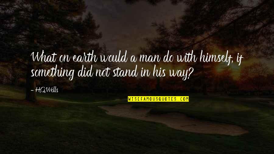 Man On Earth Quotes By H.G.Wells: What on earth would a man do with