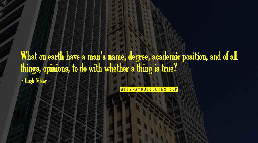 Man On Earth Quotes By Hugh Nibley: What on earth have a man's name, degree, Man On Earth Quotes By Hugh Nibley: What on earth have a man's name, degree,