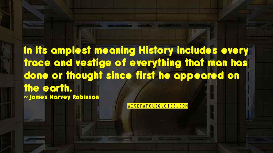 Man On Earth Quotes By James Harvey Robinson: In its amplest meaning History includes every trace Man On Earth Quotes By James Harvey Robinson: In its amplest meaning History includes every trace