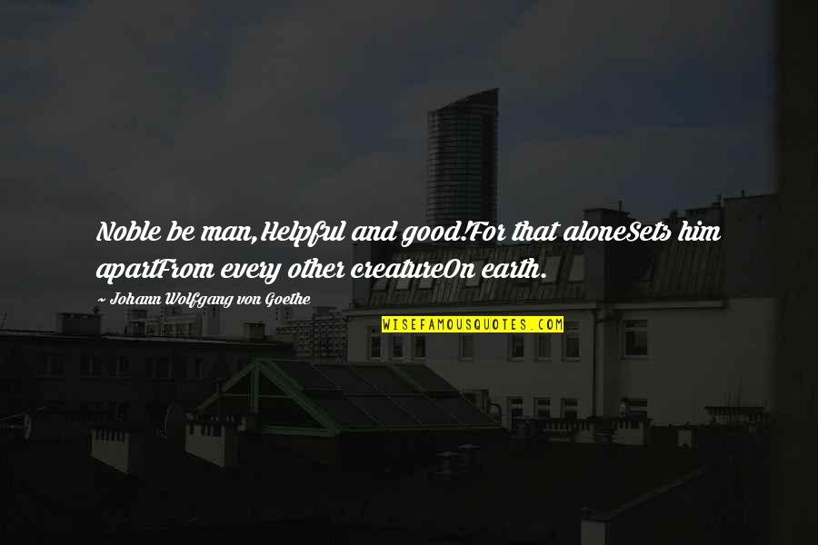 Man On Earth Quotes By Johann Wolfgang Von Goethe: Noble be man,Helpful and good!For that aloneSets him Man On Earth Quotes By Johann Wolfgang Von Goethe: Noble be man,Helpful and good!For that aloneSets him