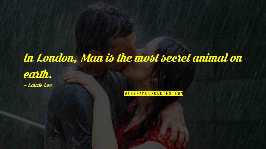 Man On Earth Quotes By Laurie Lee: In London, Man is the most secret animal Man On Earth Quotes By Laurie Lee: In London, Man is the most secret animal