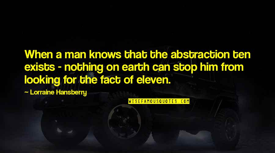 Man On Earth Quotes By Lorraine Hansberry: When a man knows that the abstraction ten Man On Earth Quotes By Lorraine Hansberry: When a man knows that the abstraction ten