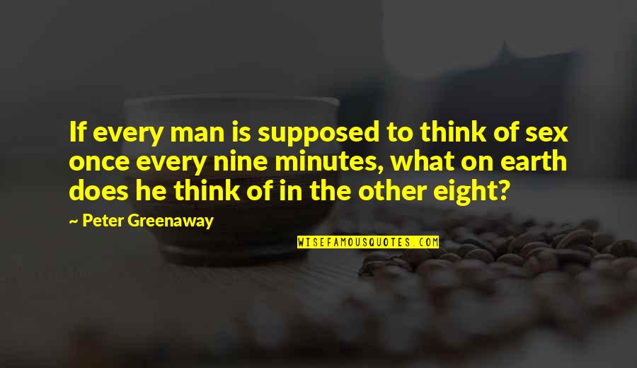 Man On Earth Quotes By Peter Greenaway: If every man is supposed to think of Man On Earth Quotes By Peter Greenaway: If every man is supposed to think of