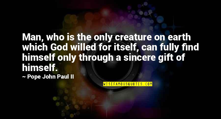 Man On Earth Quotes By Pope John Paul II: Man, who is the only creature on earth Man On Earth Quotes By Pope John Paul II: Man, who is the only creature on earth