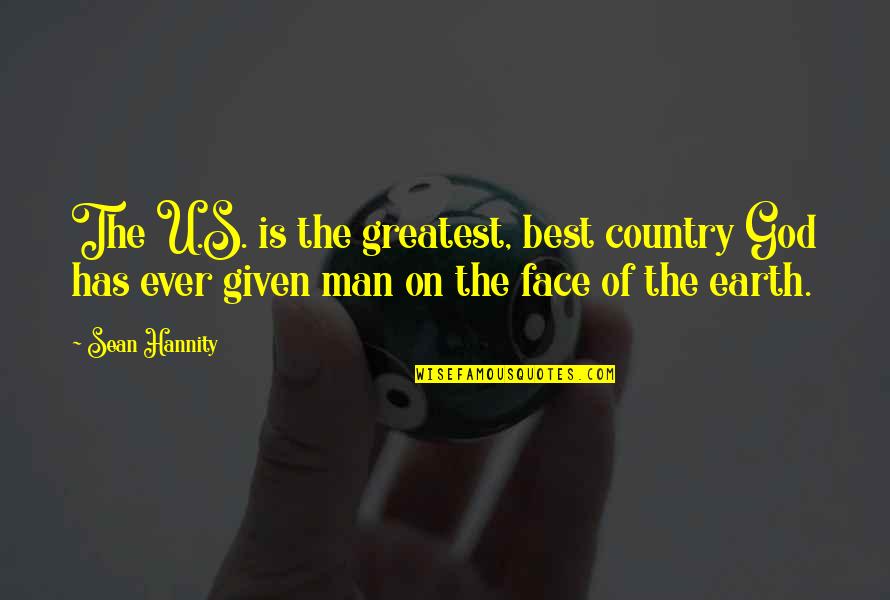 Man On Earth Quotes By Sean Hannity: The U.S. is the greatest, best country God Man On Earth Quotes By Sean Hannity: The U.S. is the greatest, best country God