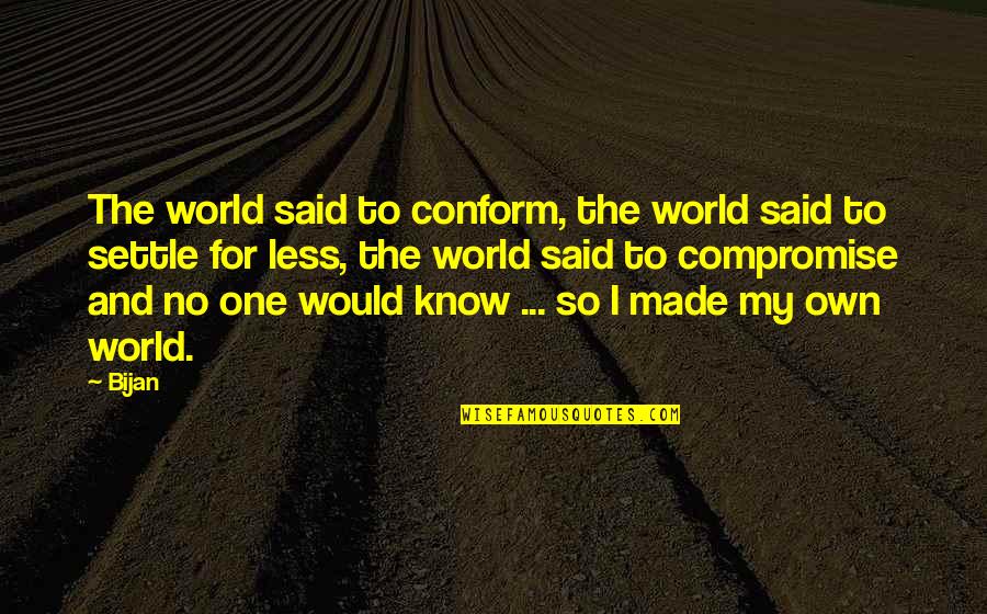 Man On Fire 2004 Quotes By Bijan: The world said to conform, the world said Man On Fire 2004 Quotes By Bijan: The world said to conform, the world said