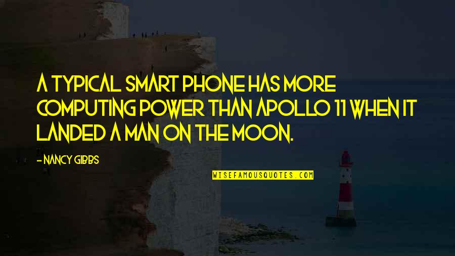 Man On The Moon Quotes By Nancy Gibbs: A typical smart phone has more computing power Man On The Moon Quotes By Nancy Gibbs: A typical smart phone has more computing power