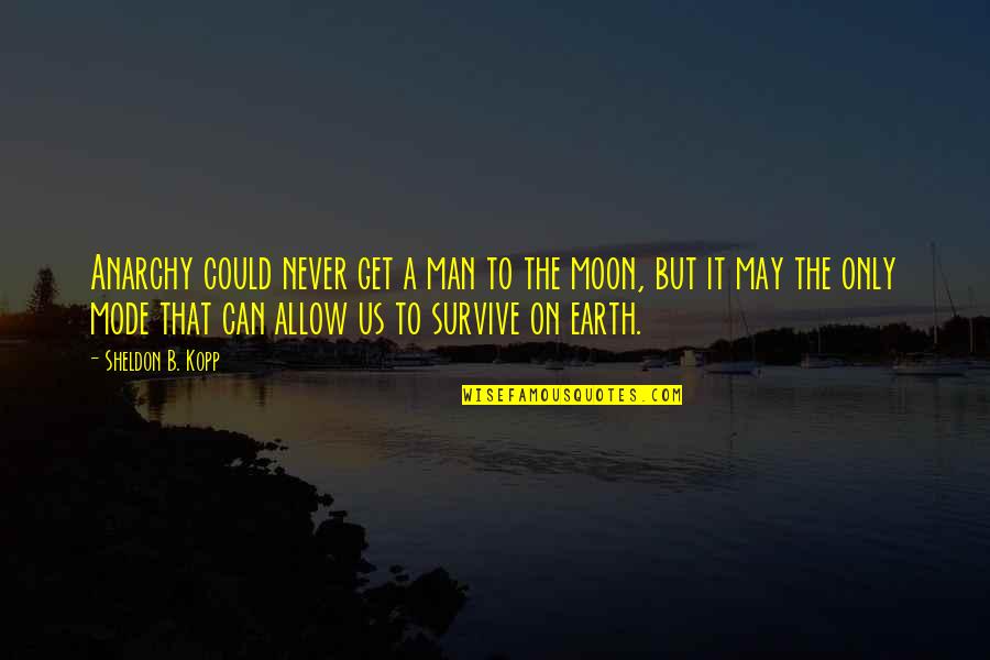 Man On The Moon Quotes By Sheldon B. Kopp: Anarchy could never get a man to the Man On The Moon Quotes By Sheldon B. Kopp: Anarchy could never get a man to the