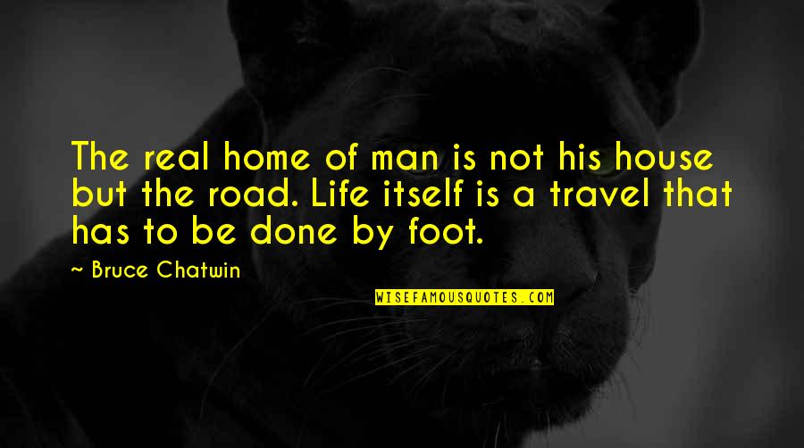 Man On The Road Quotes By Bruce Chatwin: The real home of man is not his
