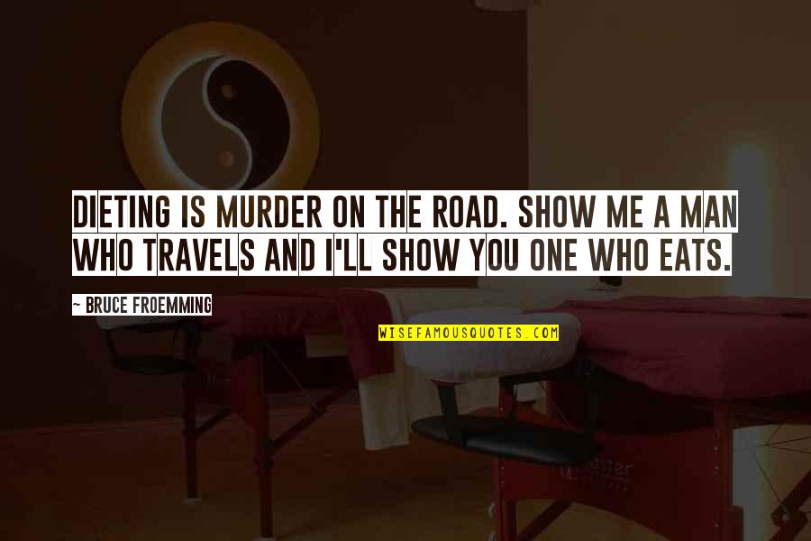 Man On The Road Quotes By Bruce Froemming: Dieting is murder on the road. Show me