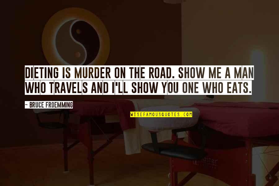 Man On The Road Quotes By Bruce Froemming: Dieting is murder on the road. Show me Man On The Road Quotes By Bruce Froemming: Dieting is murder on the road. Show me