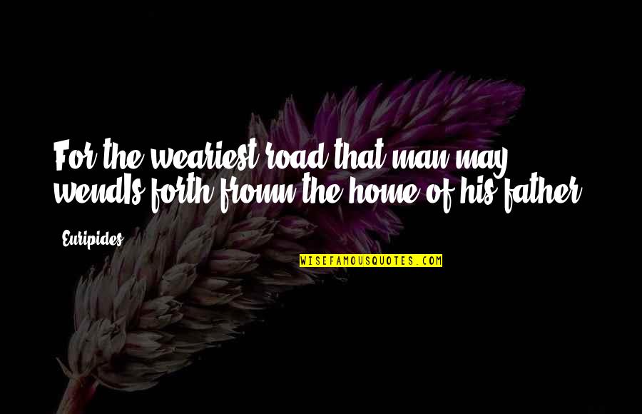 Man On The Road Quotes By Euripides: For the weariest road that man may wendIs
