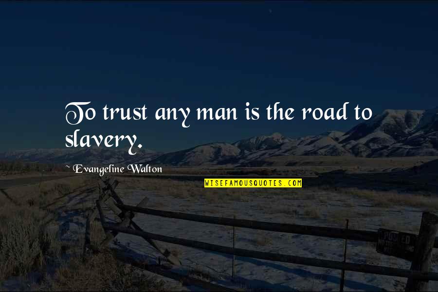 Man On The Road Quotes By Evangeline Walton: To trust any man is the road to Man On The Road Quotes By Evangeline Walton: To trust any man is the road to