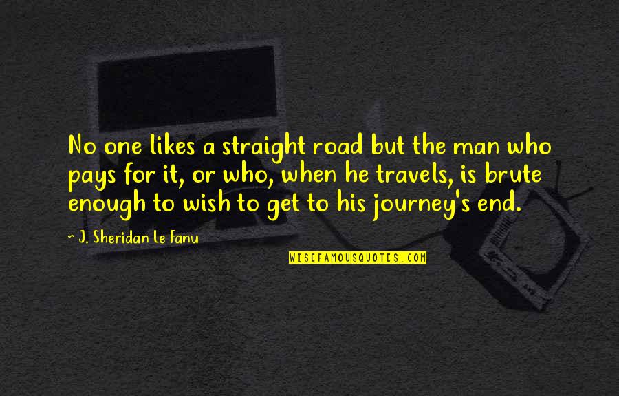 Man On The Road Quotes By J. Sheridan Le Fanu: No one likes a straight road but the Man On The Road Quotes By J. Sheridan Le Fanu: No one likes a straight road but the