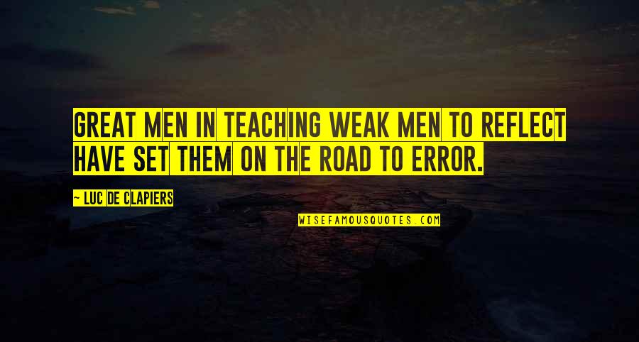 Man On The Road Quotes By Luc De Clapiers: Great men in teaching weak men to reflect