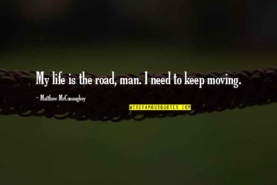 Man On The Road Quotes By Matthew McConaughey: My life is the road, man. I need Man On The Road Quotes By Matthew McConaughey: My life is the road, man. I need