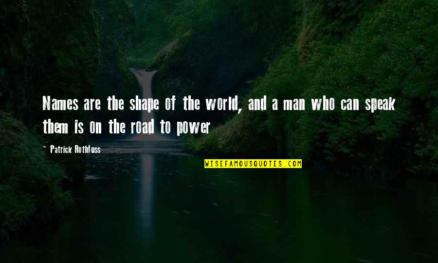 Man On The Road Quotes By Patrick Rothfuss: Names are the shape of the world, and