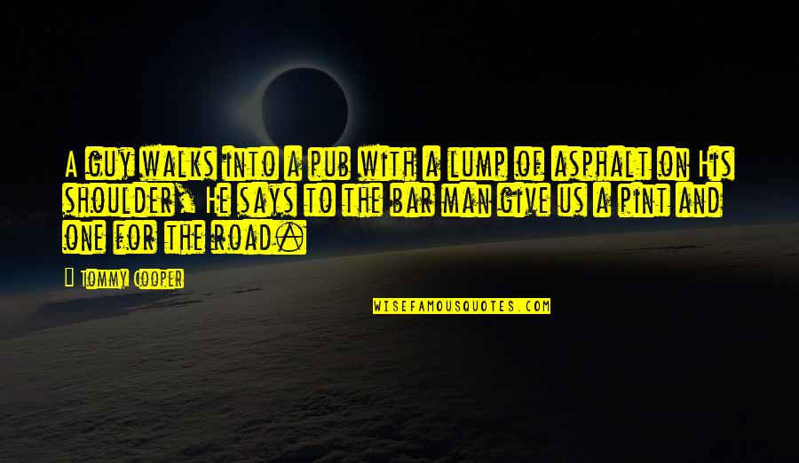 Man On The Road Quotes By Tommy Cooper: A guy walks into a pub with a Man On The Road Quotes By Tommy Cooper: A guy walks into a pub with a