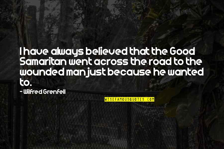 Man On The Road Quotes By Wilfred Grenfell: I have always believed that the Good Samaritan