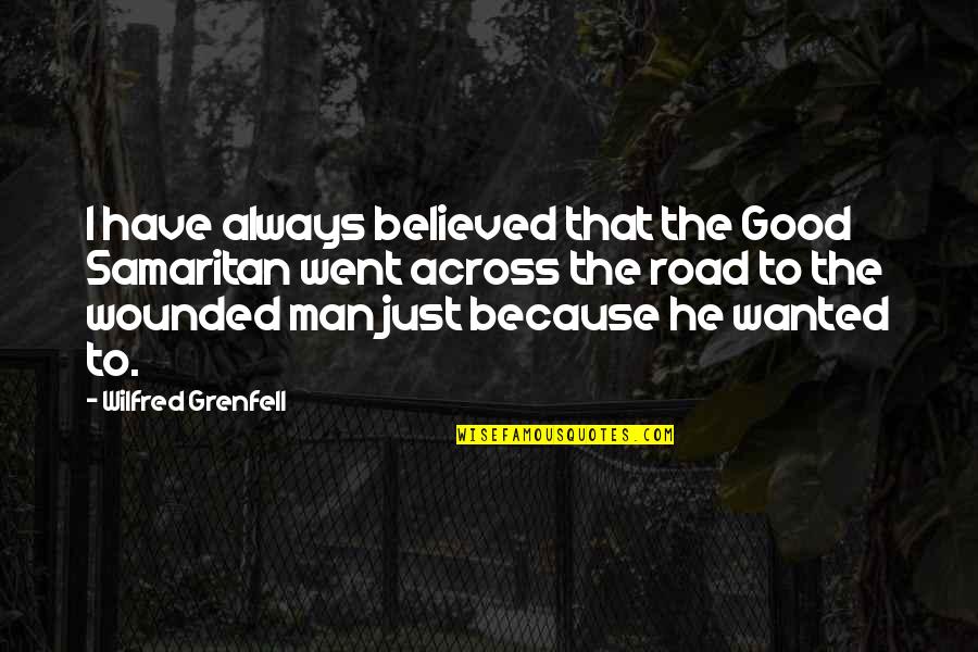 Man On The Road Quotes By Wilfred Grenfell: I have always believed that the Good Samaritan Man On The Road Quotes By Wilfred Grenfell: I have always believed that the Good Samaritan