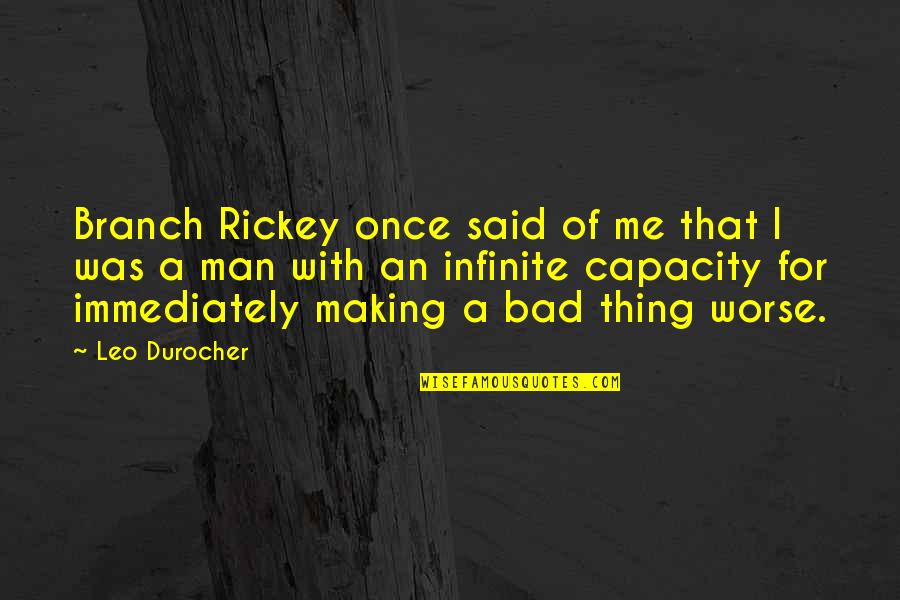 Man Once Said Quotes By Leo Durocher: Branch Rickey once said of me that I