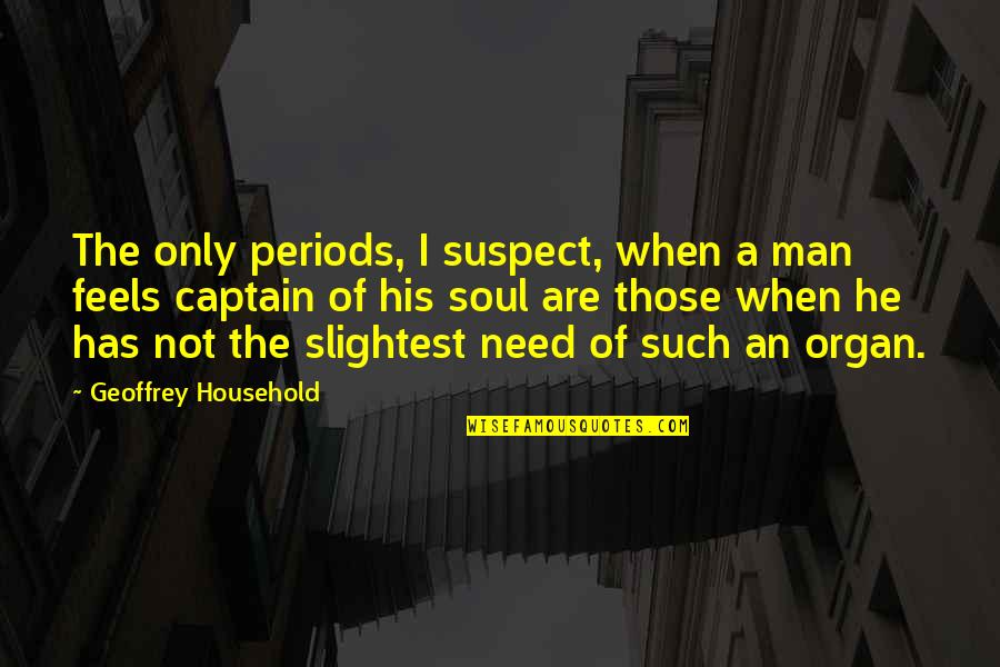 Man Periods Quotes By Geoffrey Household: The only periods, I suspect, when a man