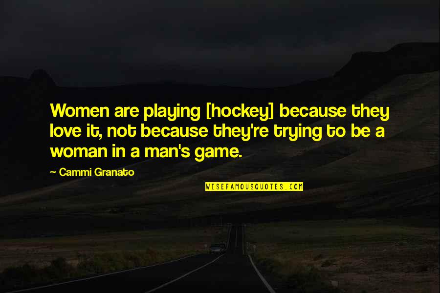 Man Playing Games Quotes By Cammi Granato: Women are playing [hockey] because they love it,