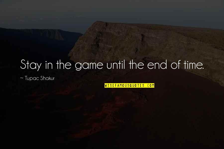 Man Playing Games Quotes By Tupac Shakur: Stay in the game until the end of