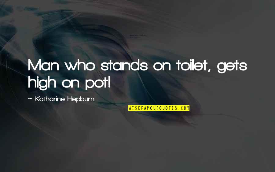 Man Playing God Quotes By Katharine Hepburn: Man who stands on toilet, gets high on