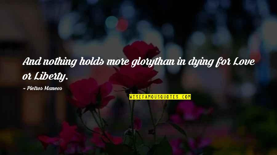 Man Poems Quotes By Pietros Maneos: And nothing holds more glorythan in dying for Man Poems Quotes By Pietros Maneos: And nothing holds more glorythan in dying for
