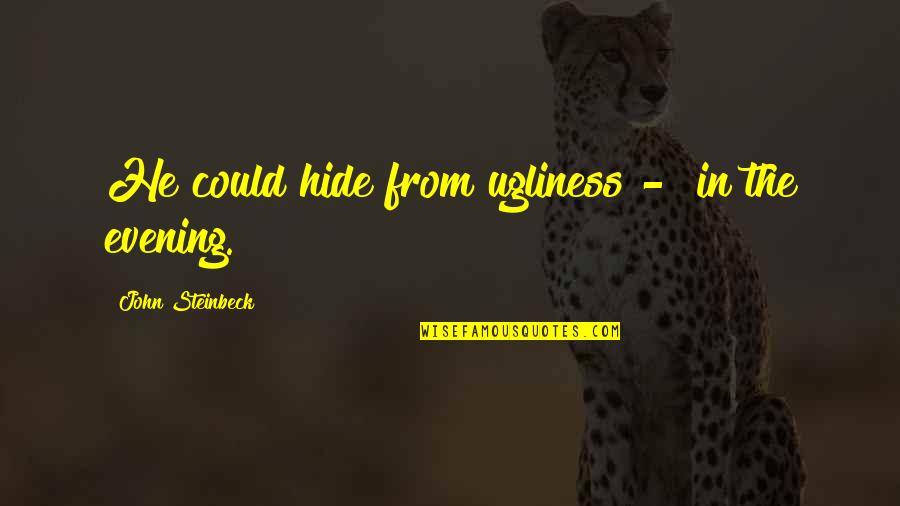 Man Poors Quotes By John Steinbeck: He could hide from ugliness - in the Man Poors Quotes By John Steinbeck: He could hide from ugliness - in the