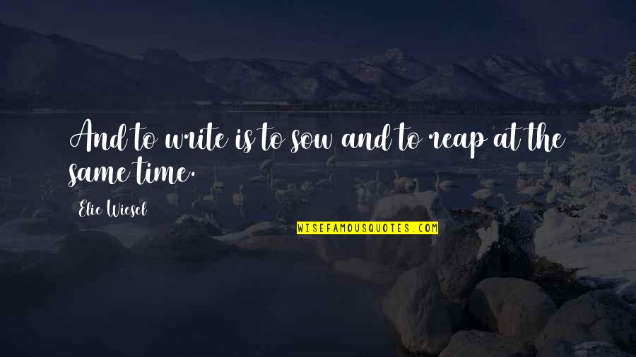 Man Possessions Quotes By Elie Wiesel: And to write is to sow and to Man Possessions Quotes By Elie Wiesel: And to write is to sow and to