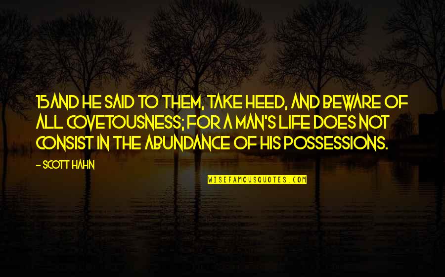 Man Possessions Quotes By Scott Hahn: 15And he said to them, Take heed, and Man Possessions Quotes By Scott Hahn: 15And he said to them, Take heed, and