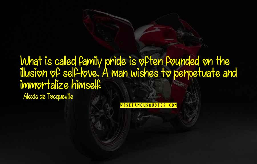 Man Pride Quotes By Alexis De Tocqueville: What is called family pride is often founded Man Pride Quotes By Alexis De Tocqueville: What is called family pride is often founded